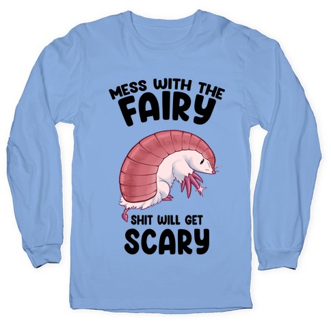 Mess With The Fairy Shit Will Get Scary Long Sleeve T-Shirt