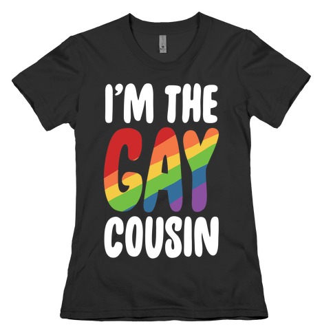 I'm the Gay Cousin Womens T-Shirt