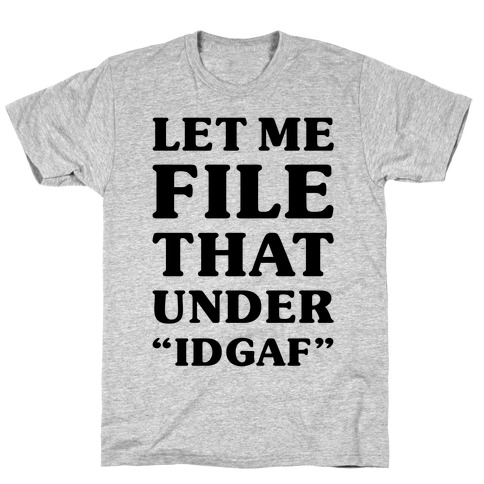 Let Me File That Under IDGAF T-Shirt