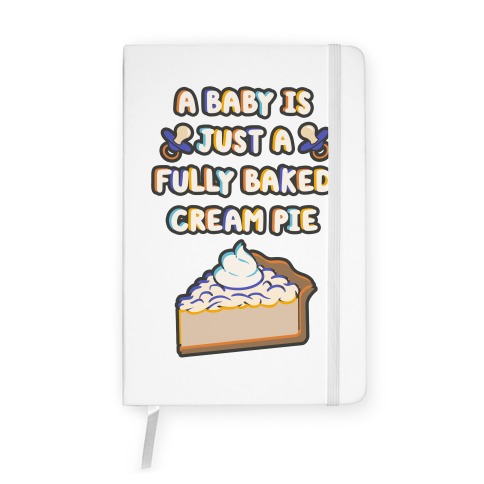 A Baby Is Just a Fully Baked Cream Pie Notebook