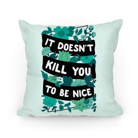 It Doesn't Kill You To Be Nice Pillow