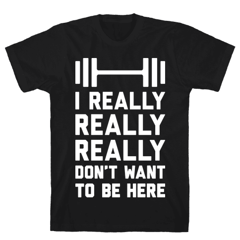 I Really Really Really Don’t Want To Be Here - TShirt - HUMAN