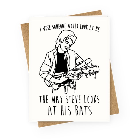 I Wish Someone At Me The Way Steve Looks At His Bats Parody Greeting Card