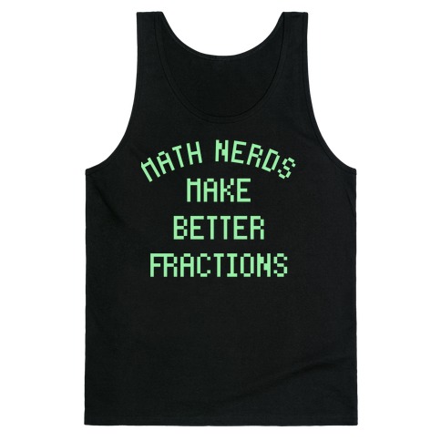 Math Nerds Make Better Fractions Tank Top