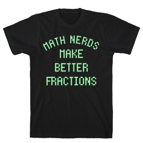 Math Nerds Make Better Fractions T-Shirt