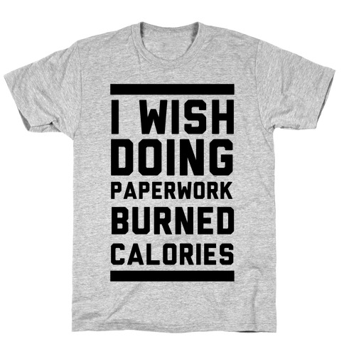 I Wish Doing Paperwork Burned Calories  T-Shirt