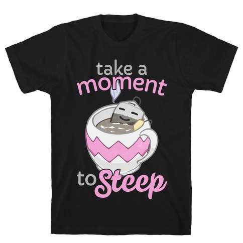 Take A Moment To Steep T-Shirt