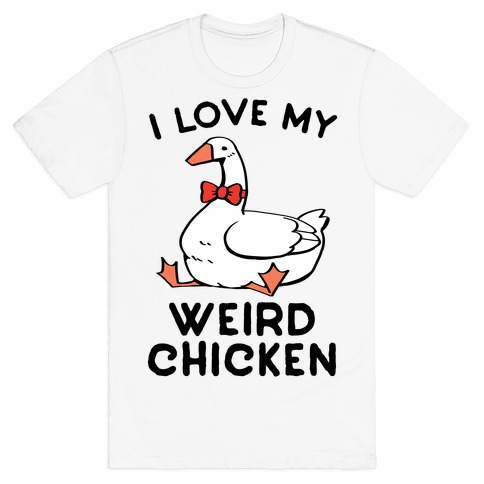 I Love My Weird Chicken T-Shirt