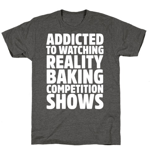 Addicted To Watching Reality Baking Competition Shows White Print T-Shirt