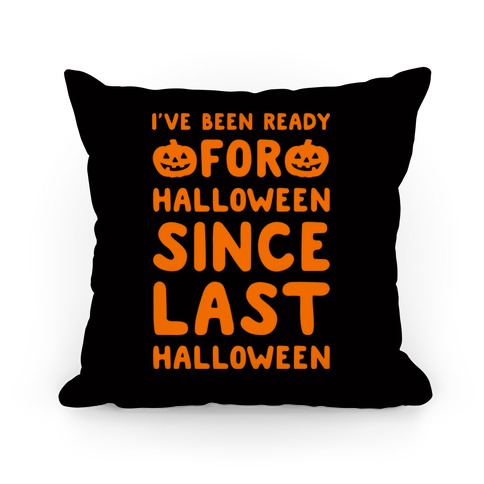 I've Been Ready For Halloween Since Last Halloween Pillow