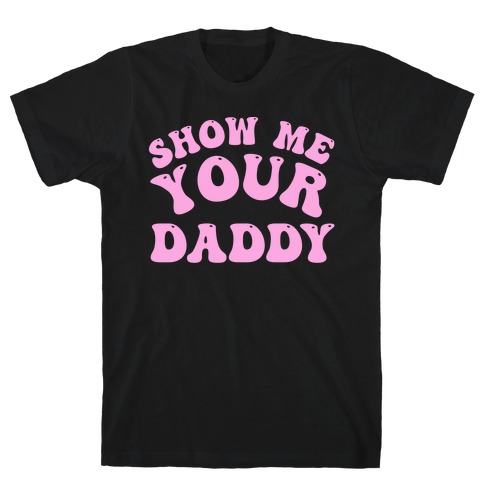 Show Me Your Daddy T-Shirt