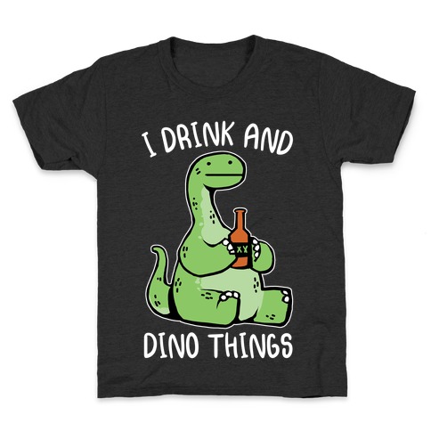I Drink and Dino Things Kids T-Shirt