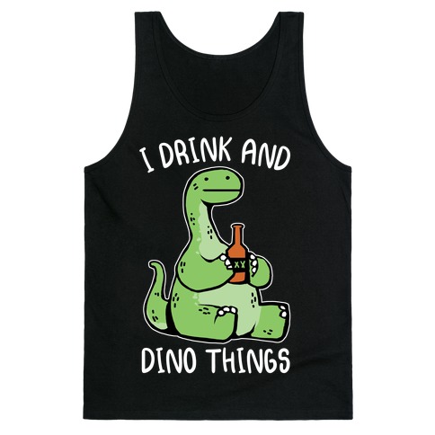 I Drink and Dino Things Tank Top