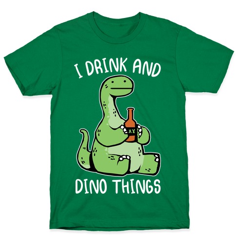 I Drink and Dino Things T-Shirt
