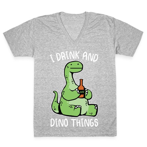 I Drink and Dino Things V-Neck Tee Shirt