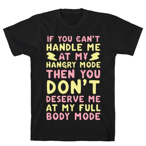 If You Can't Handle Me at My Hangry Mode, Then You Don't Deserve Me at My Full Body Mode  T-Shirt