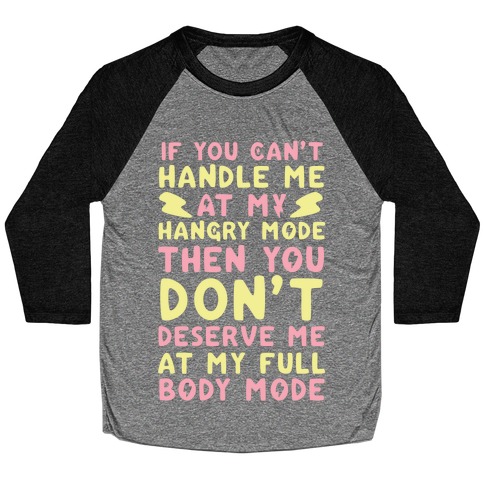 If You Can't Handle Me at My Hangry Mode, Then You Don't Deserve Me at My Full Body Mode Baseball Tee