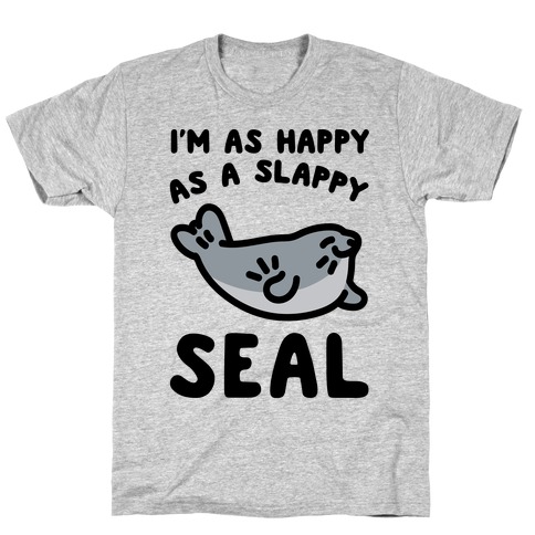 I'm As Happy As A Slappy Seal T-Shirt