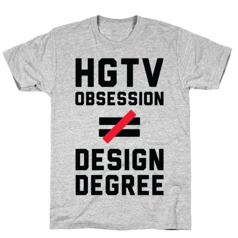 HGTV Obsession Not Equal To a Design Degree. T-Shirt