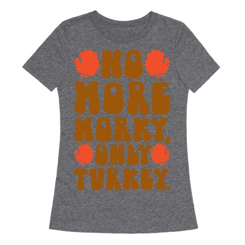 No More Worky Only Turkey Womens T-Shirt