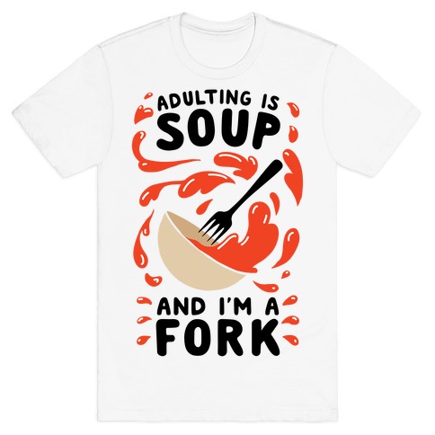 Adulting Is Soup and I'm A Fork T-Shirt