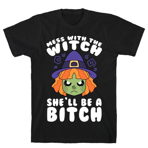 Mess With The Witch She'll Be A Bitch T-Shirt
