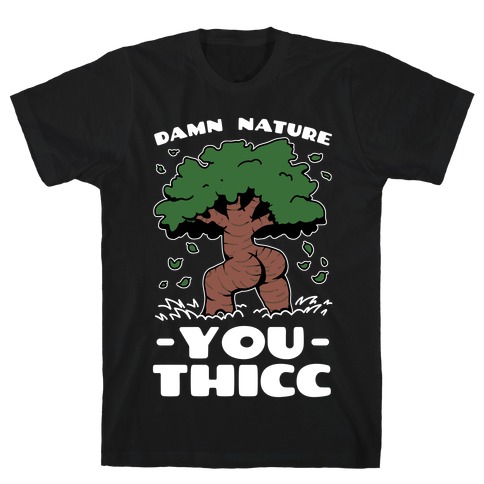 Damn Nature You Thicc T-Shirt