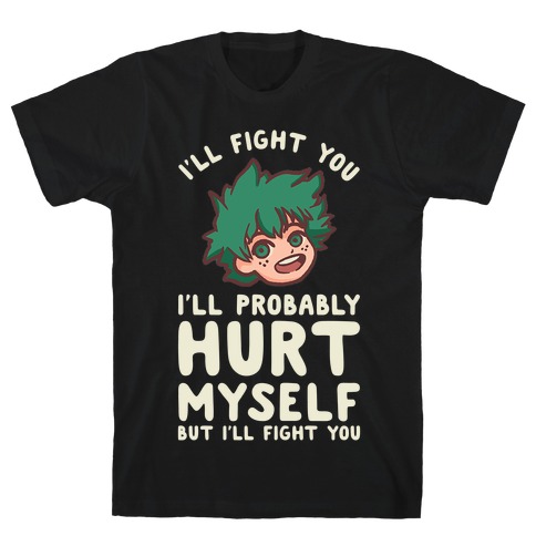 I'll Fight You I'll Probably Hurt Myself But I'll Fight You Midoriya T-Shirt