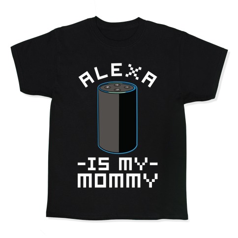Alexa Is My Mommy Kids T-Shirt