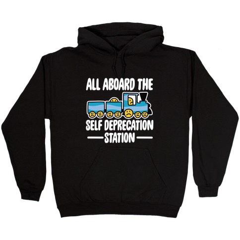 All Aboard the Self Deprecation Station Hooded Sweatshirt