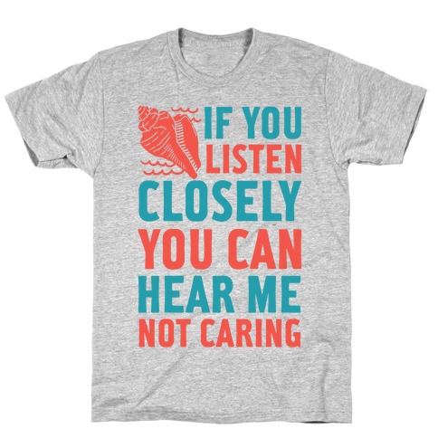 If You Listen Closely You Can Hear Me Not Caring T-Shirt