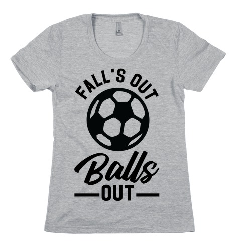 Falls Out Balls Out Soccer Womens T-Shirt