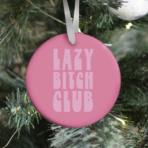 Lazy Bitch Club Ornament