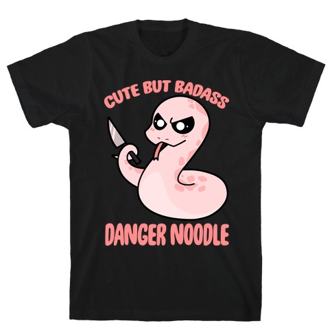 Cute But Baddass Danger Noodle T-Shirt