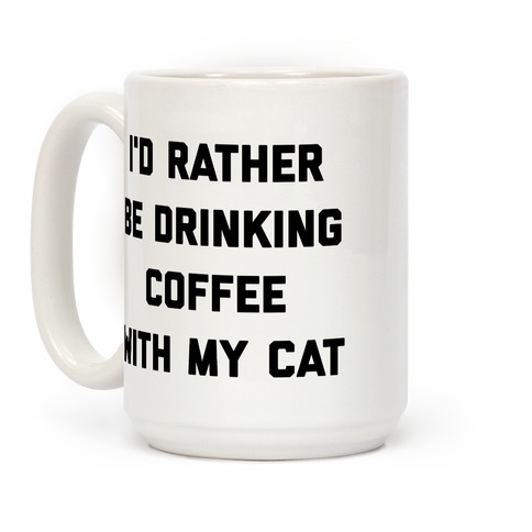 I'd Rather Be Drinking Coffee With My Cat Coffee Mug