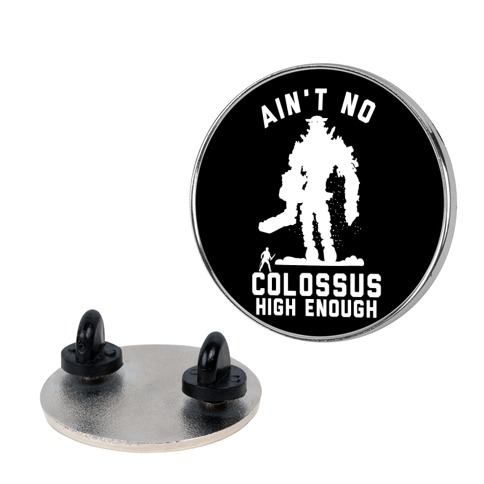 Ain't No Colossus High Enough Pin