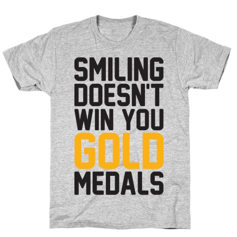 Smiling Doesn't Win You Gold Medals T-Shirt