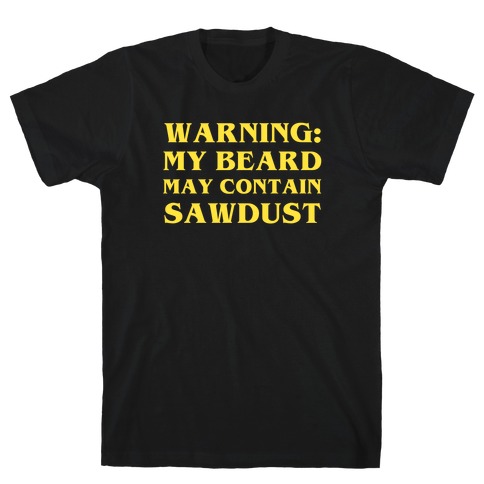 Warning: My Beard May Contain Sawdust T-Shirt
