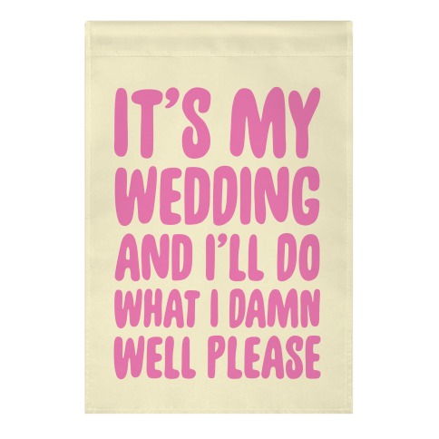 It's My Wedding And I'll Do What I Damn Well Please Garden Flag