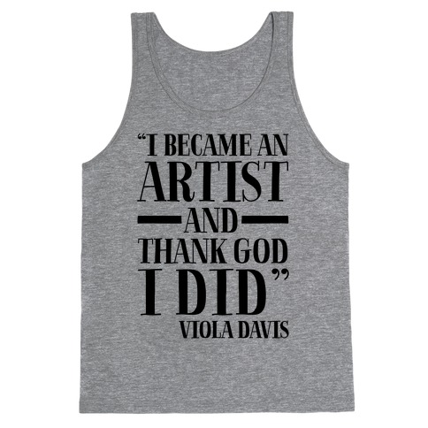 I Became An Artist and Thank God I Did Tank Top