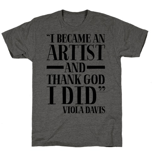 I Became An Artist and Thank God I Did T-Shirt