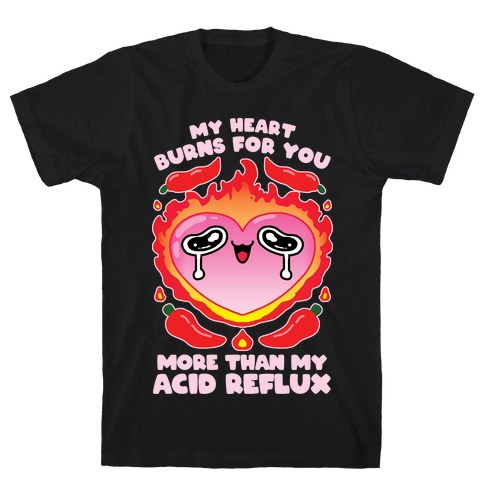 My Heart Burns For You More Than My Acid Reflux T-Shirt