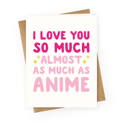 I Love You So Much, Almost As Much As Anime Greeting Card