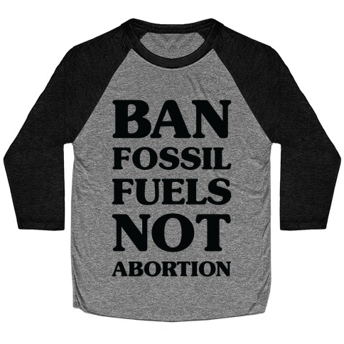 Ban Fossil Fuels Not Abortions Baseball Tee