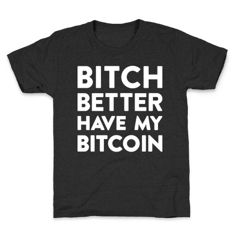 Bitch Better Have My Bitcoin Kids T-Shirt