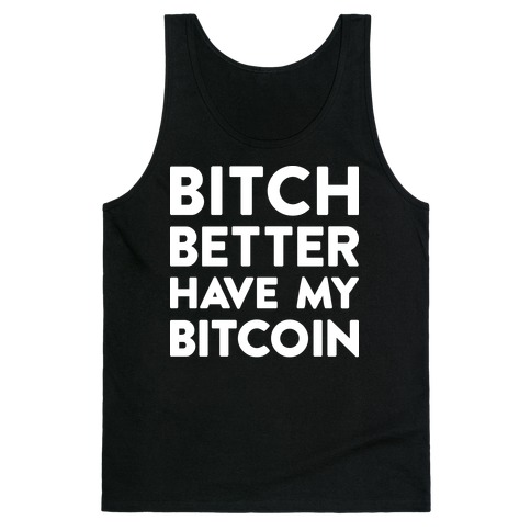 Bitch Better Have My Bitcoin Tank Top