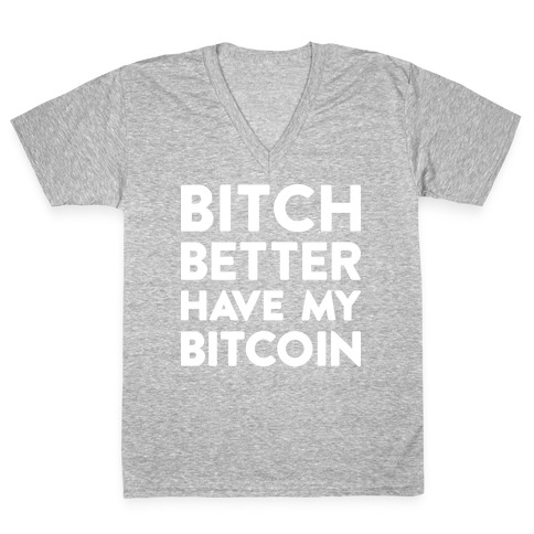 Bitch Better Have My Bitcoin V-Neck Tee Shirt