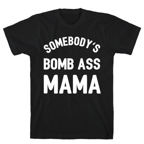 Somebody's Bomb Ass Mama T-Shirt