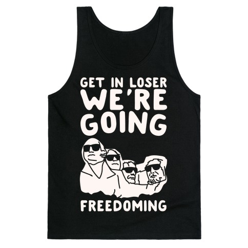 Get In Loser We're Going Freedoming Parody White Print Tank Top