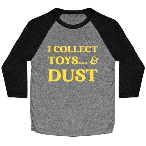 I Collect Toys... And Dust Baseball Tee